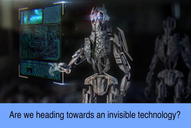 Are we heading towards an invisible technology?