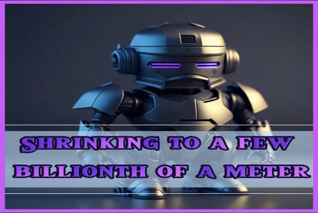 Shrinking to a few billionth of a meter