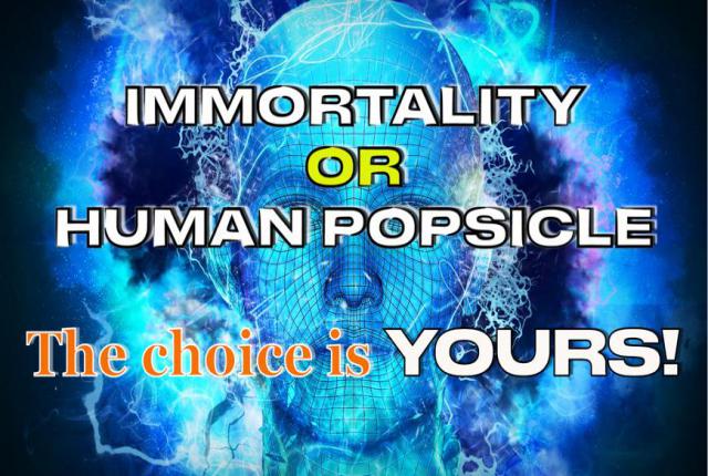 Immortality or Human Popsicle - The choice is yours!